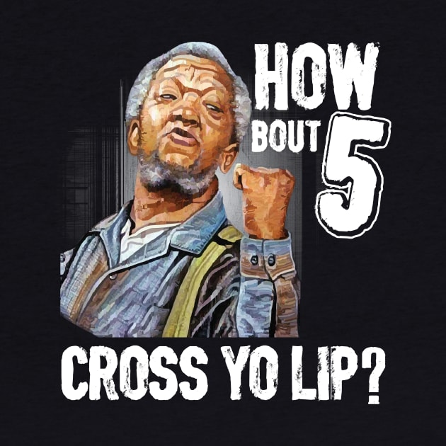 5 cross you lip Sanford and son tv show Redd foxx by virgeno